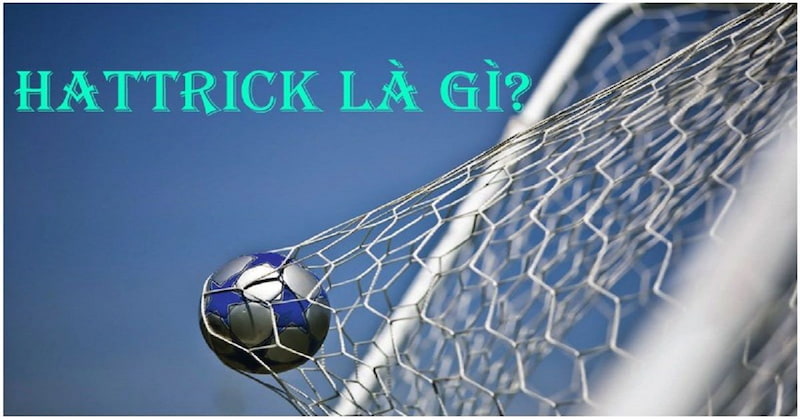 Hiểu về Hat-trick là gì trong trận đấu bóng đá? Cầu thủ ghi được 3 bàn thắng